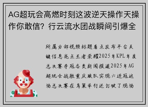 AG超玩会高燃时刻这波逆天操作天操作你敢信？行云流水团战瞬间引爆全场